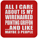 All I Care About Is My Wirehaired Pointing Griffon - Drink Coaster