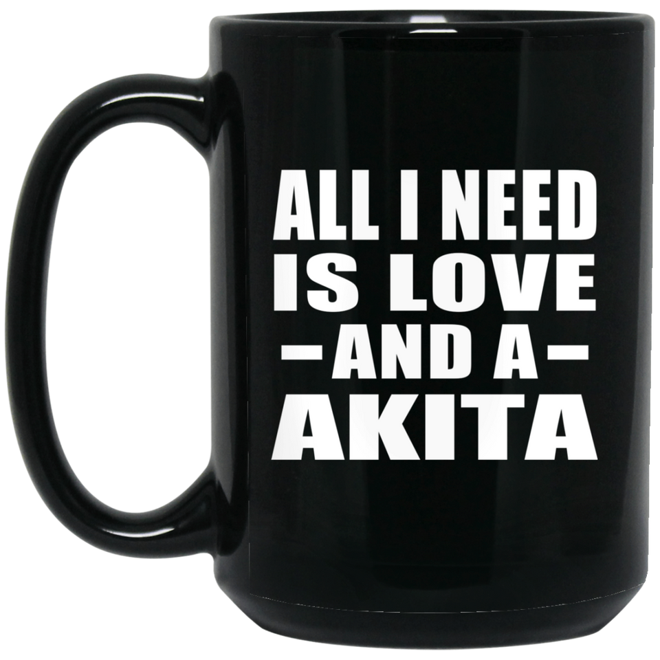 All I Need Is Love And A Akita - 15 Oz Coffee Mug Black