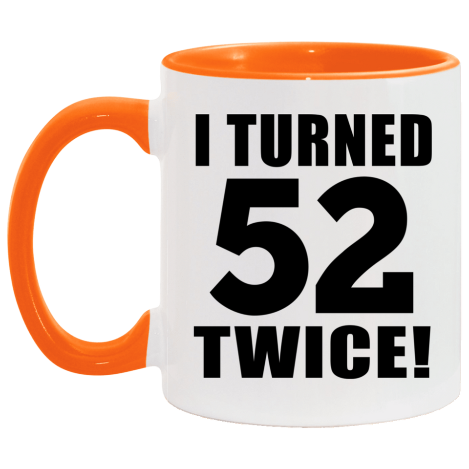 104th Birthday I Turned 52 Twice - 11oz Accent Mug Orange