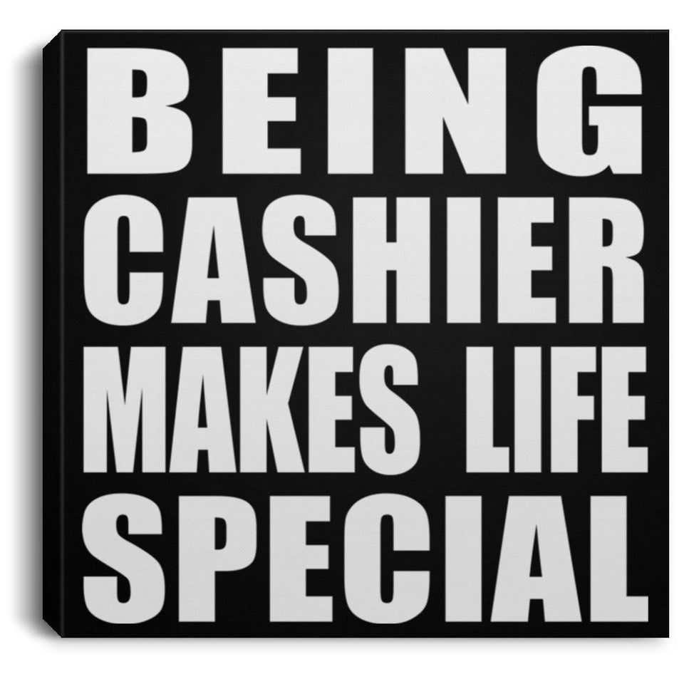 Being Cashier Makes Life Special - Canvas Square