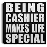 Being Cashier Makes Life Special - Canvas Square