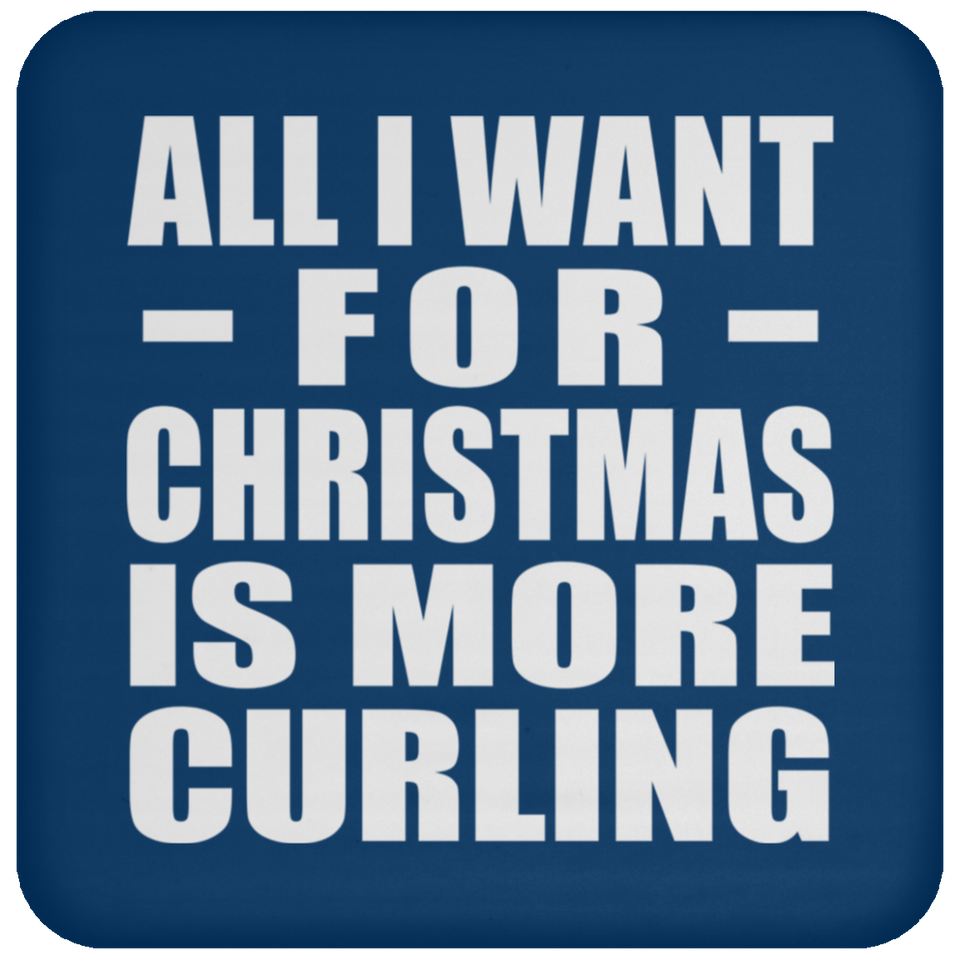 All I Want For Christmas Is More Curling - Coaster