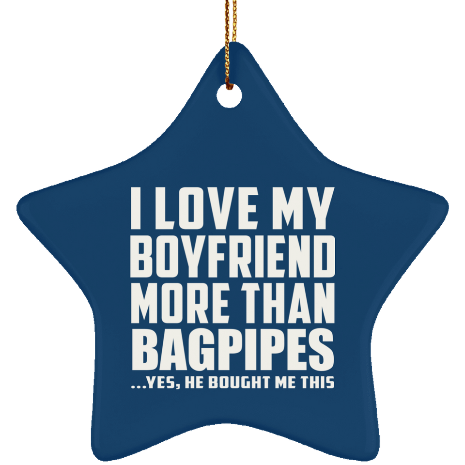 I Love My Boyfriend More Than Bagpipes - Star Ornament