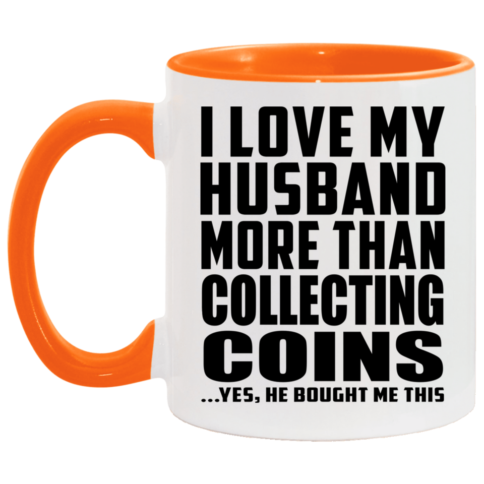 I Love My Husband More Than Collecting Coins - 11oz Accent Mug Orange