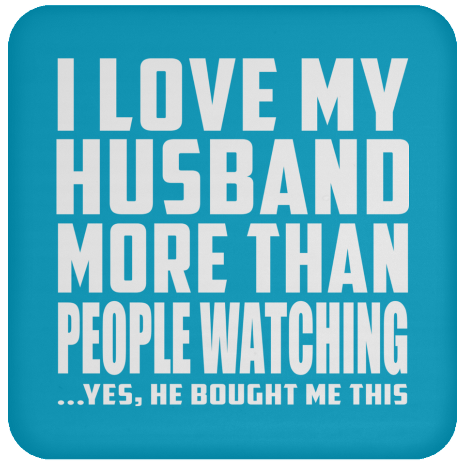 I Love My Husband More Than People Watching - Drink Coaster