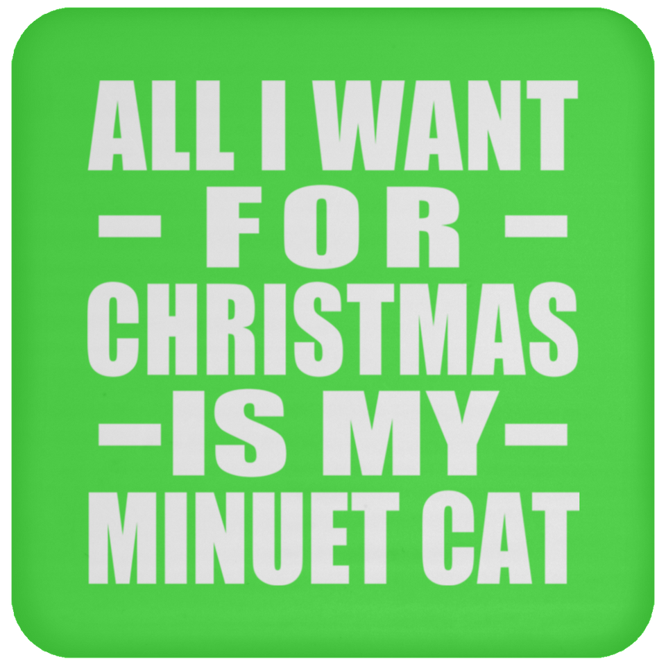 All I Want For Christmas Is My Minuet Cat - Coaster