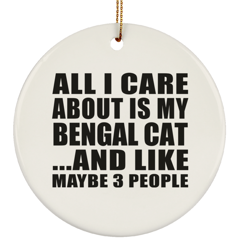 All I Care About Is My Bengal Cat - Circle Ornament