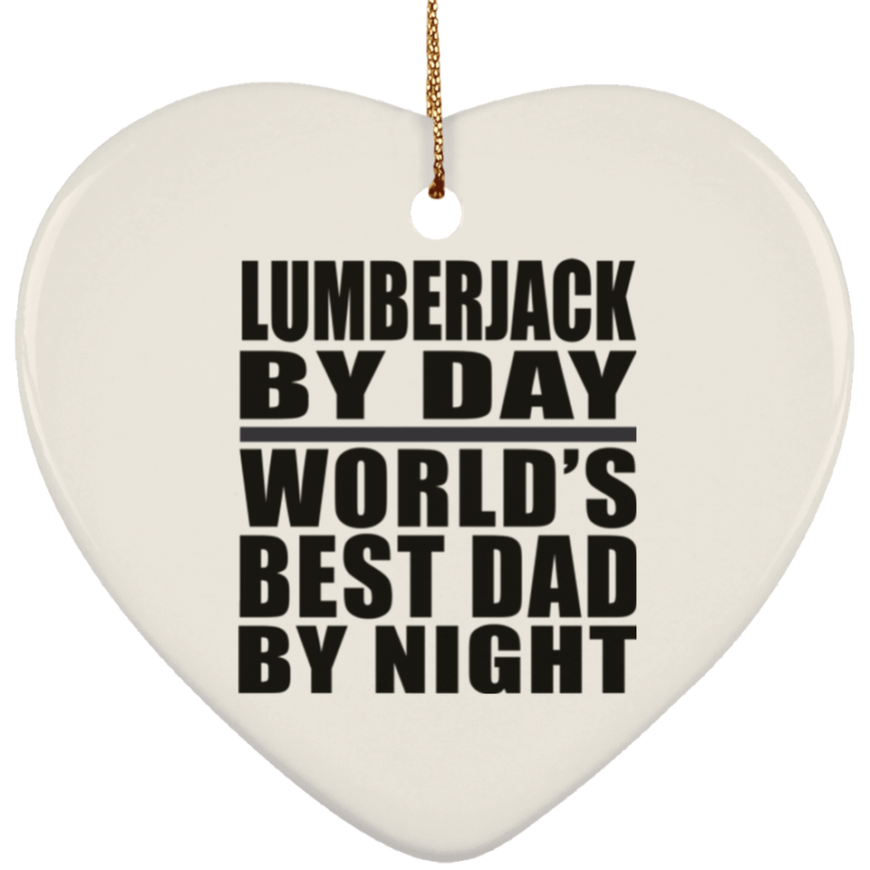 Lumberjack By Day World's Best Dad By Night - Heart Ornament