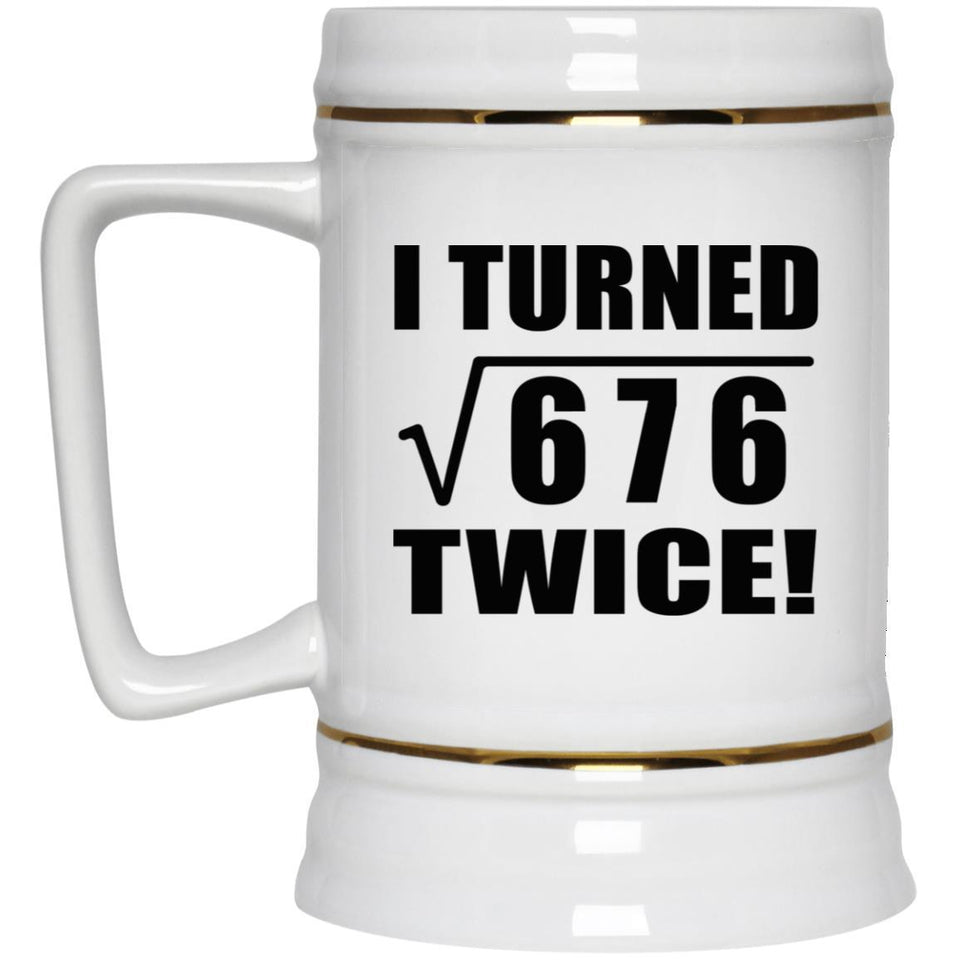 52nd Birthday I Turned Square Root of 676 Twice - Beer Stein