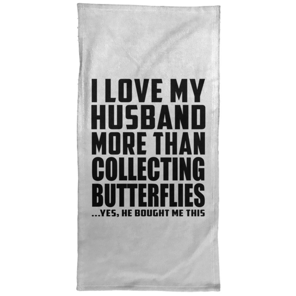 I Love My Husband More Than Collecting Butterflies - Hand Towel