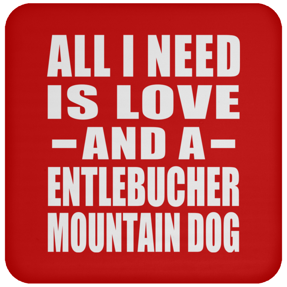 All I Need Is Love And A Entlebucher Mountain Dog - Drink Coaster
