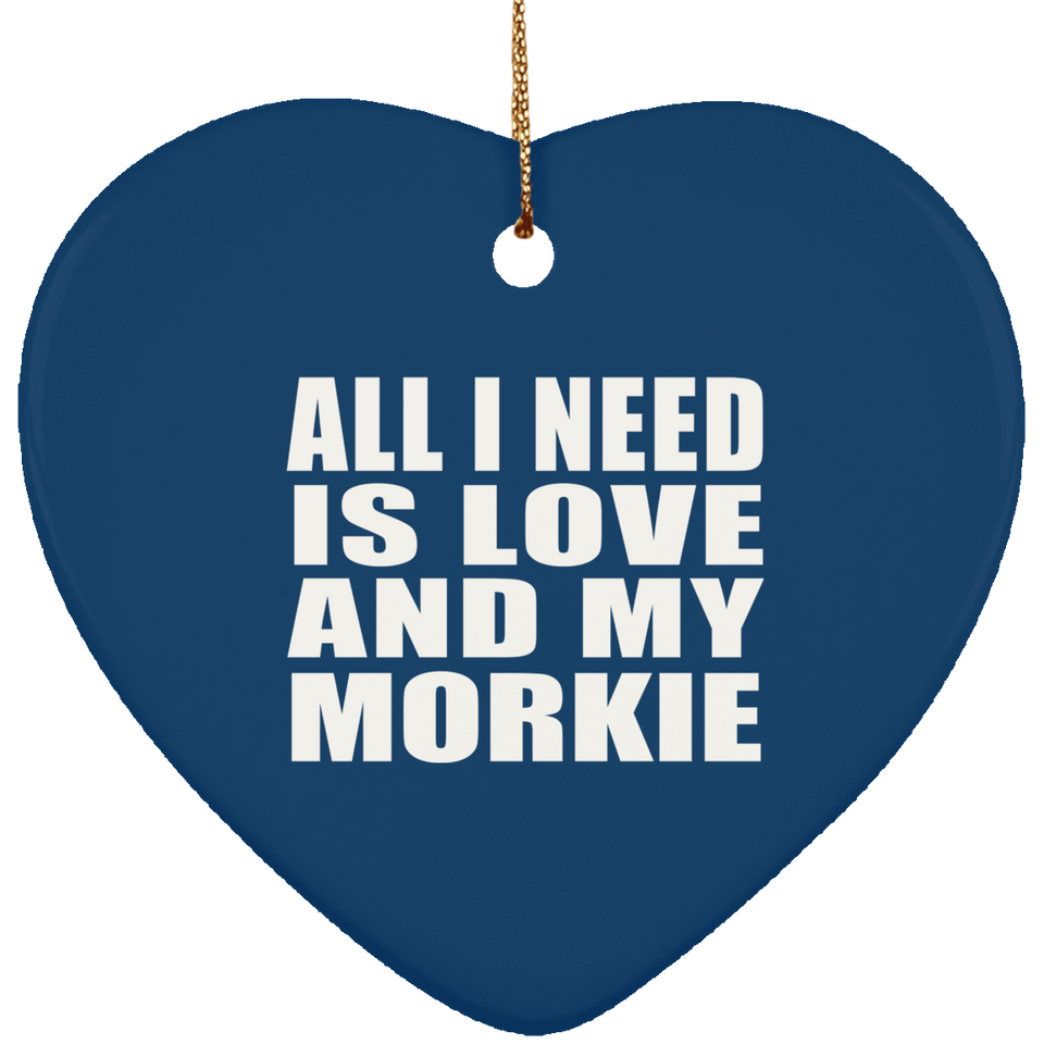 All I Need Is Love And My Morkie - Heart Ornament