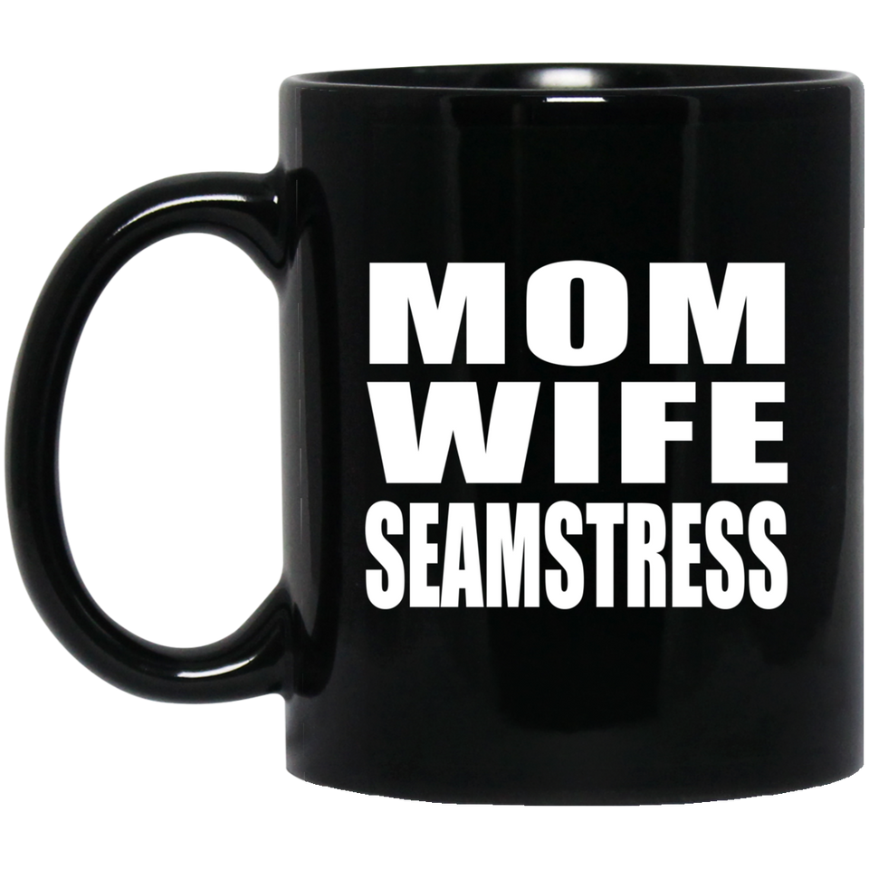 Mom Wife Seamstress - 11oz Coffee Mug Black