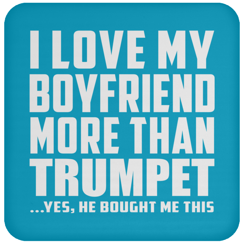 I Love My Boyfriend More Than Trumpet - Drink Coaster