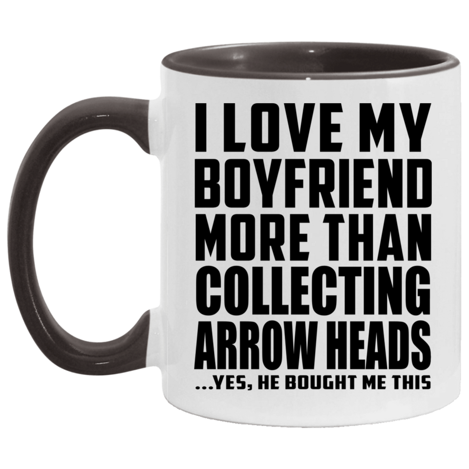 I Love My Boyfriend More Than Collecting Arrow Heads - 11oz Accent Mug Black
