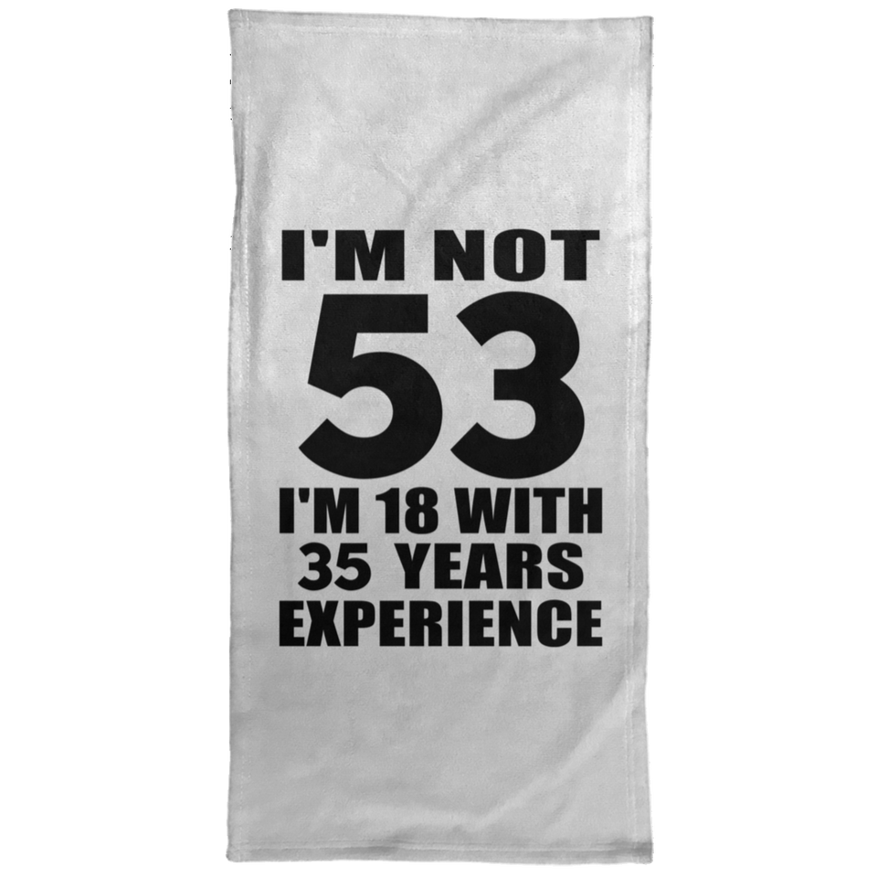 53rd Birthday I'm Not 53 I'm 18 With 35 Years Experience - Hand Towel