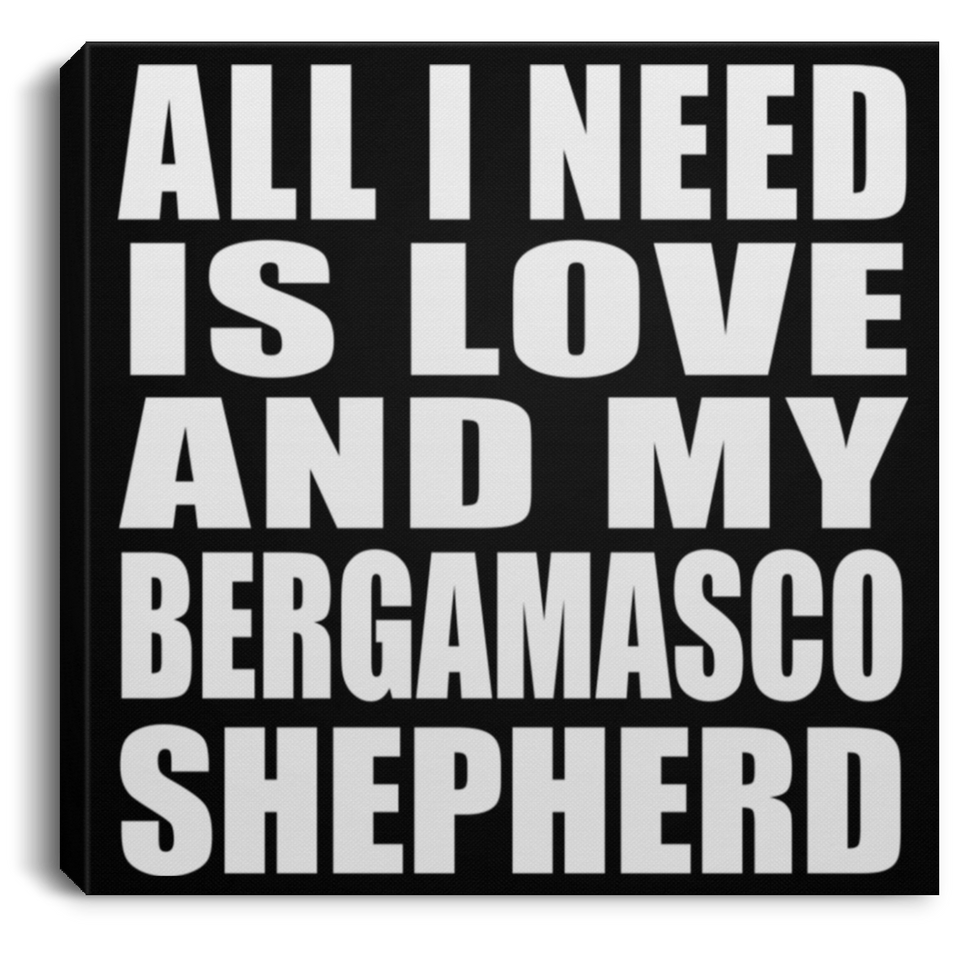 All I Need Is Love And My Bergamasco Shepherd - Canvas Square