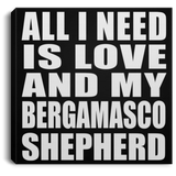 All I Need Is Love And My Bergamasco Shepherd - Canvas Square