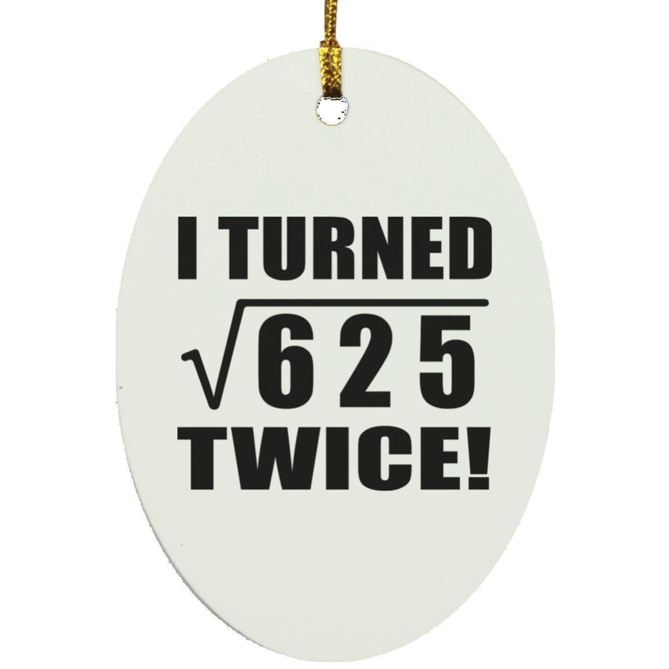 50th Birthday I Turned Square Root of 625 Twice - Oval Ornament