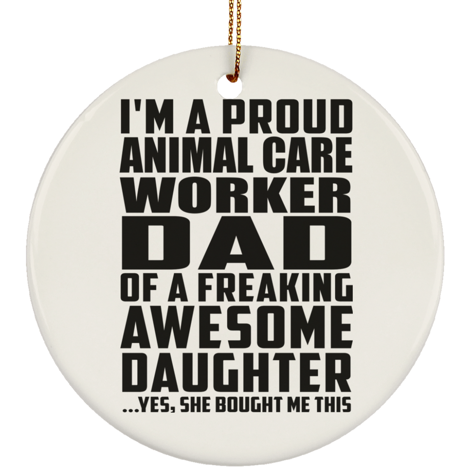 Proud Animal Care Worker Dad Of Awesome Daughter - Circle Ornament