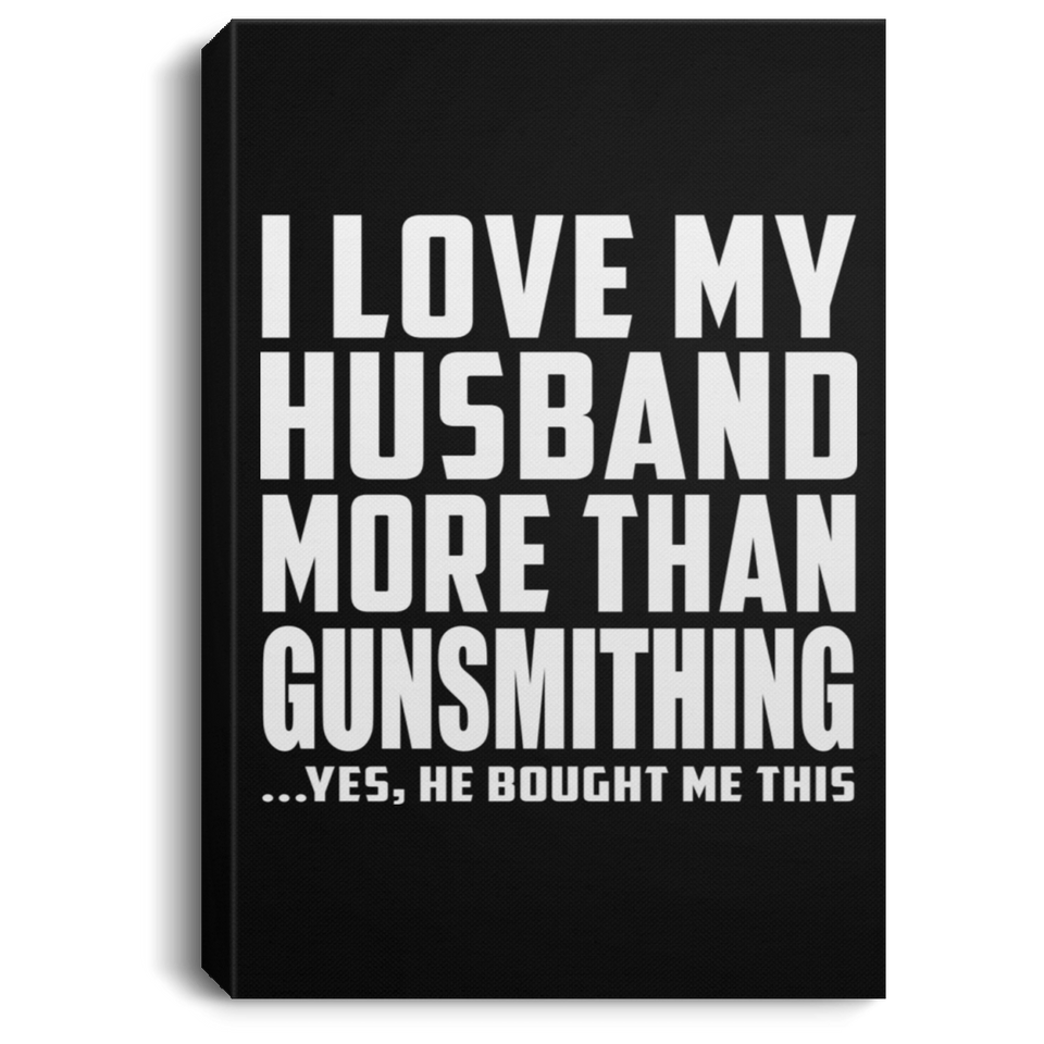 I Love My Husband More Than Gunsmithing - Canvas Portrait