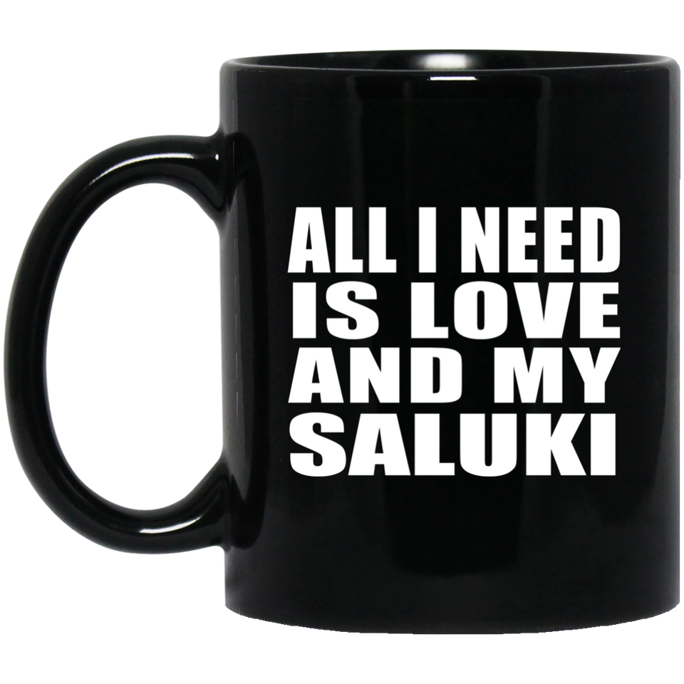All I Need Is Love And My Saluki - 11 Oz Coffee Mug Black