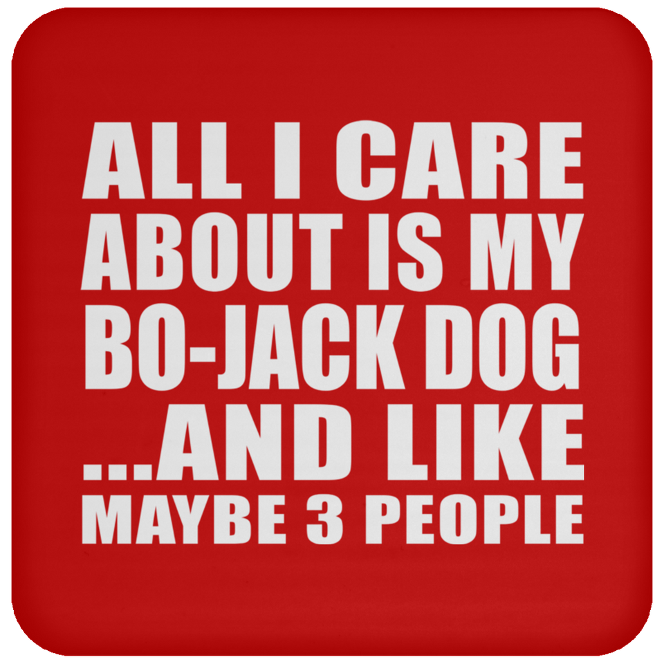 All I Care About Is My Bo-Jack Dog - Drink Coaster