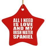 All I Need Is Love And My Irish Water Spaniel - Star Ornament