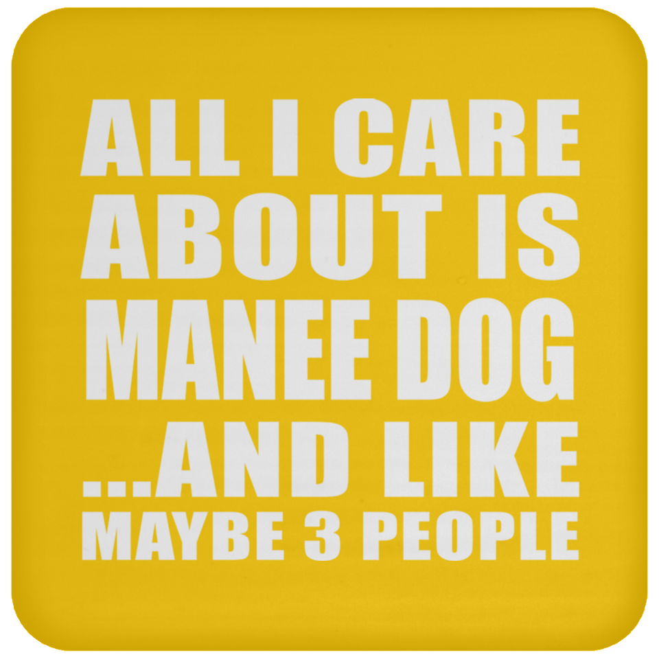 All I Care About Is Manee Dog - Drink Coaster