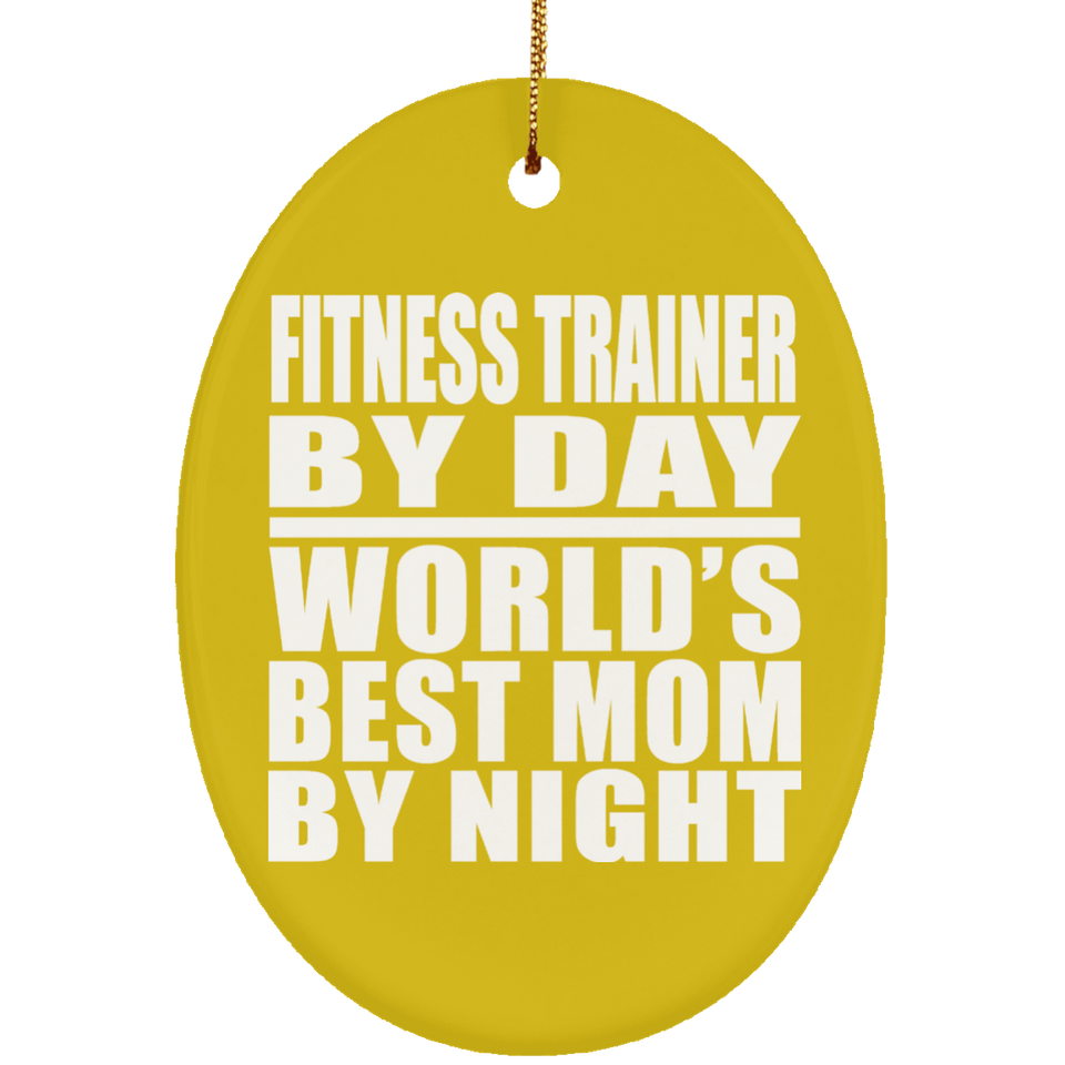 Fitness Trainer By Day World's Best Mom By Night - Oval Ornament