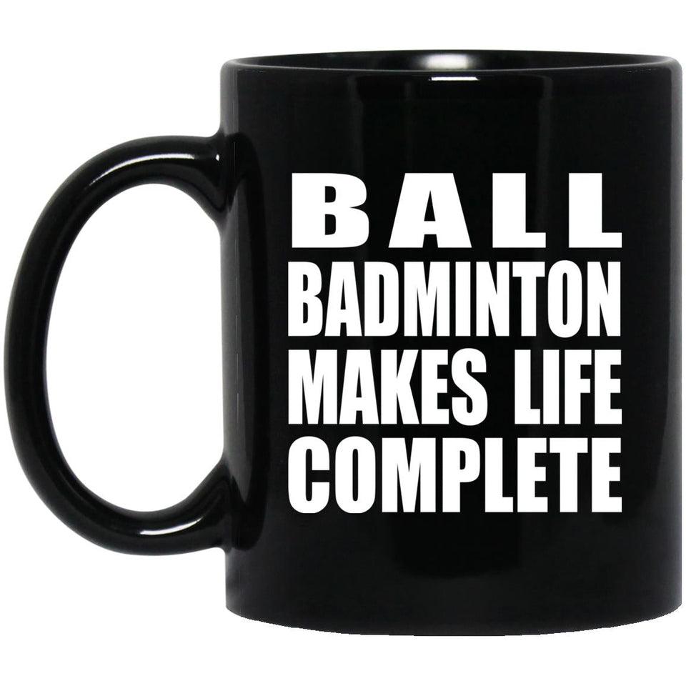 Ball Badminton Makes Life Complete - 11oz Coffee Mug Black
