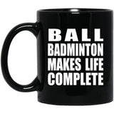 Ball Badminton Makes Life Complete - 11oz Coffee Mug Black