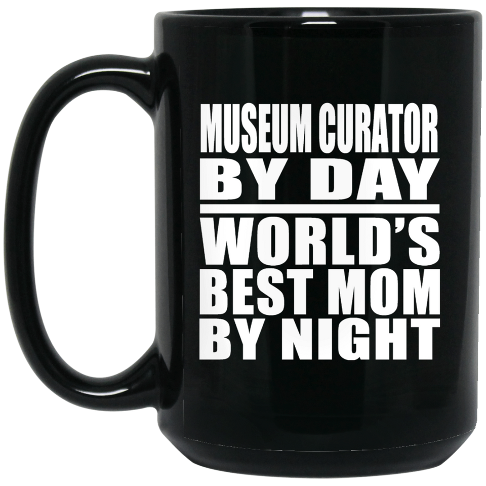 Museum Curator By Day World's Best Mom By Night - 15 Oz Coffee Mug Black