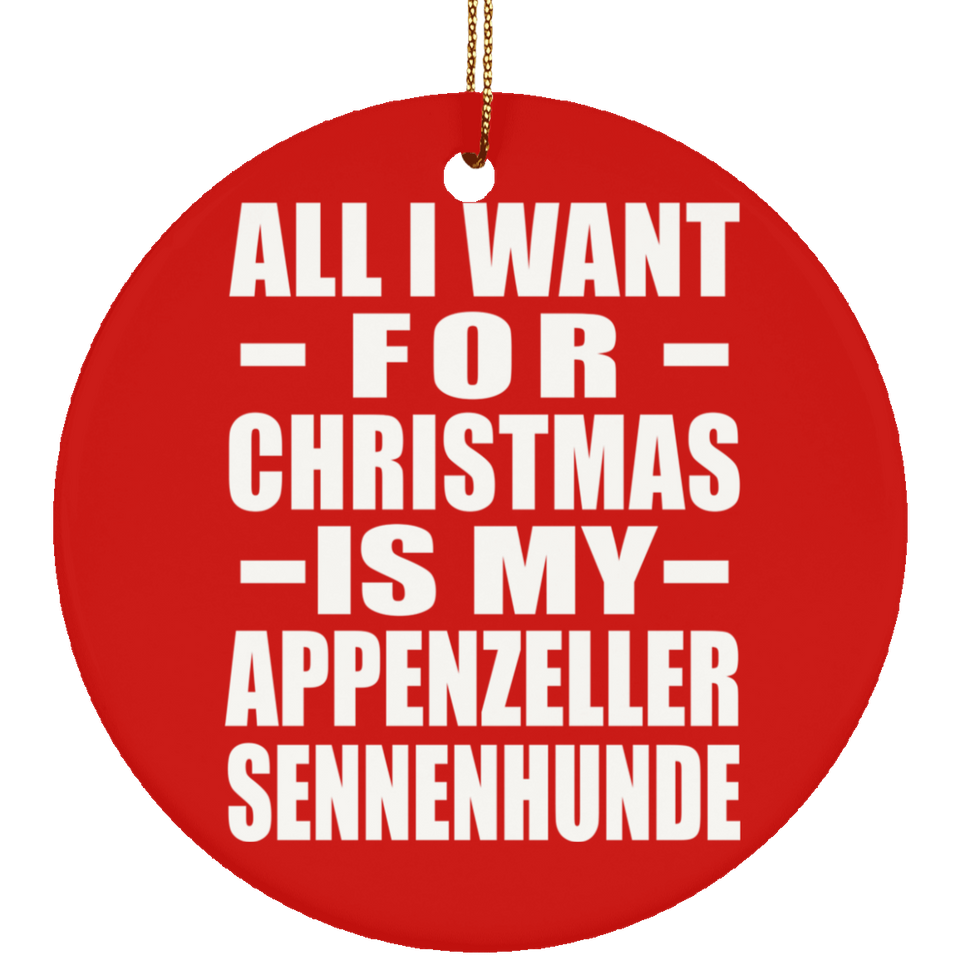 All I Want For Christmas Is My Appenzeller Sennenhunde - Circle Ornament