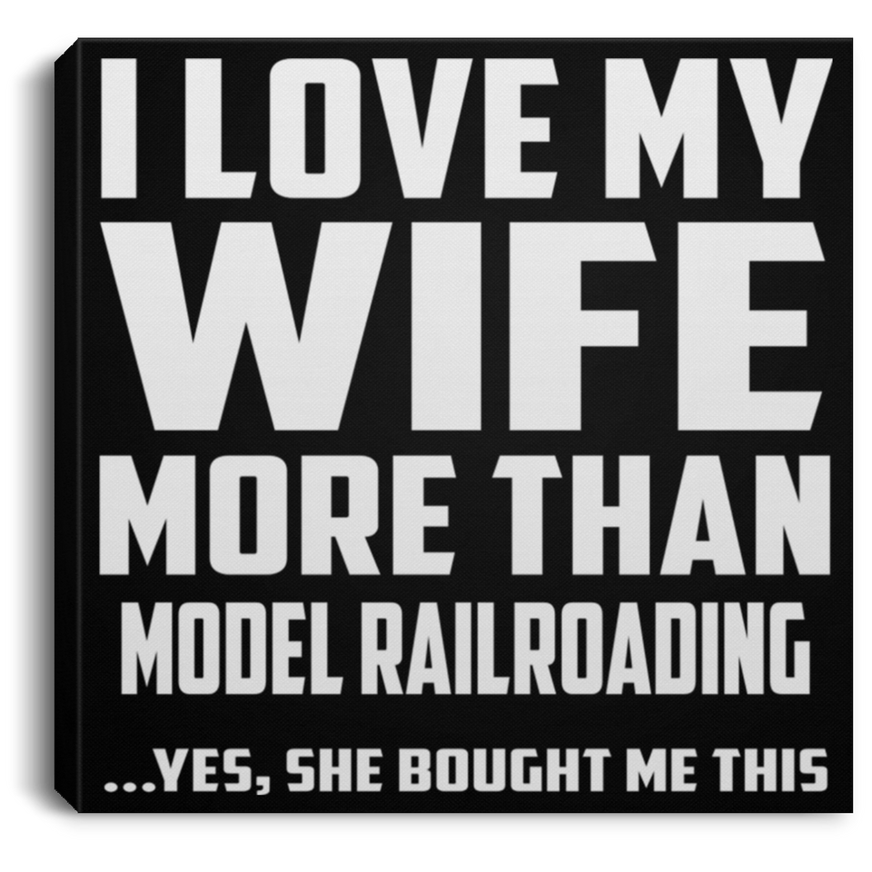 I Love My Wife More Than Model Railroading - Canvas Square