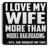 I Love My Wife More Than Model Railroading - Canvas Square