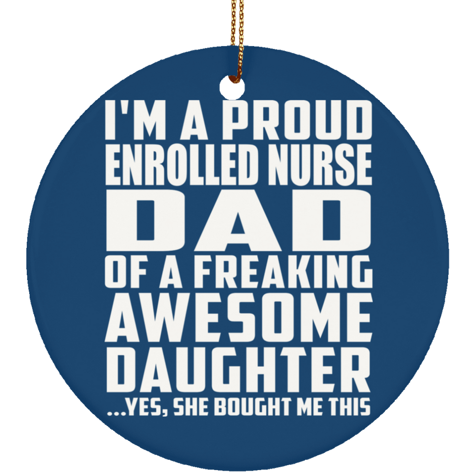 Proud Enrolled Nurse Dad Of Awesome Daughter - Circle Ornament