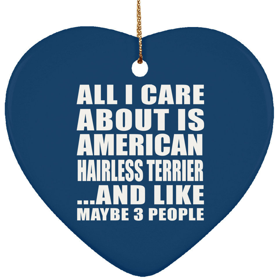 All I Care About Is American Hairless Terrier - Heart Ornament