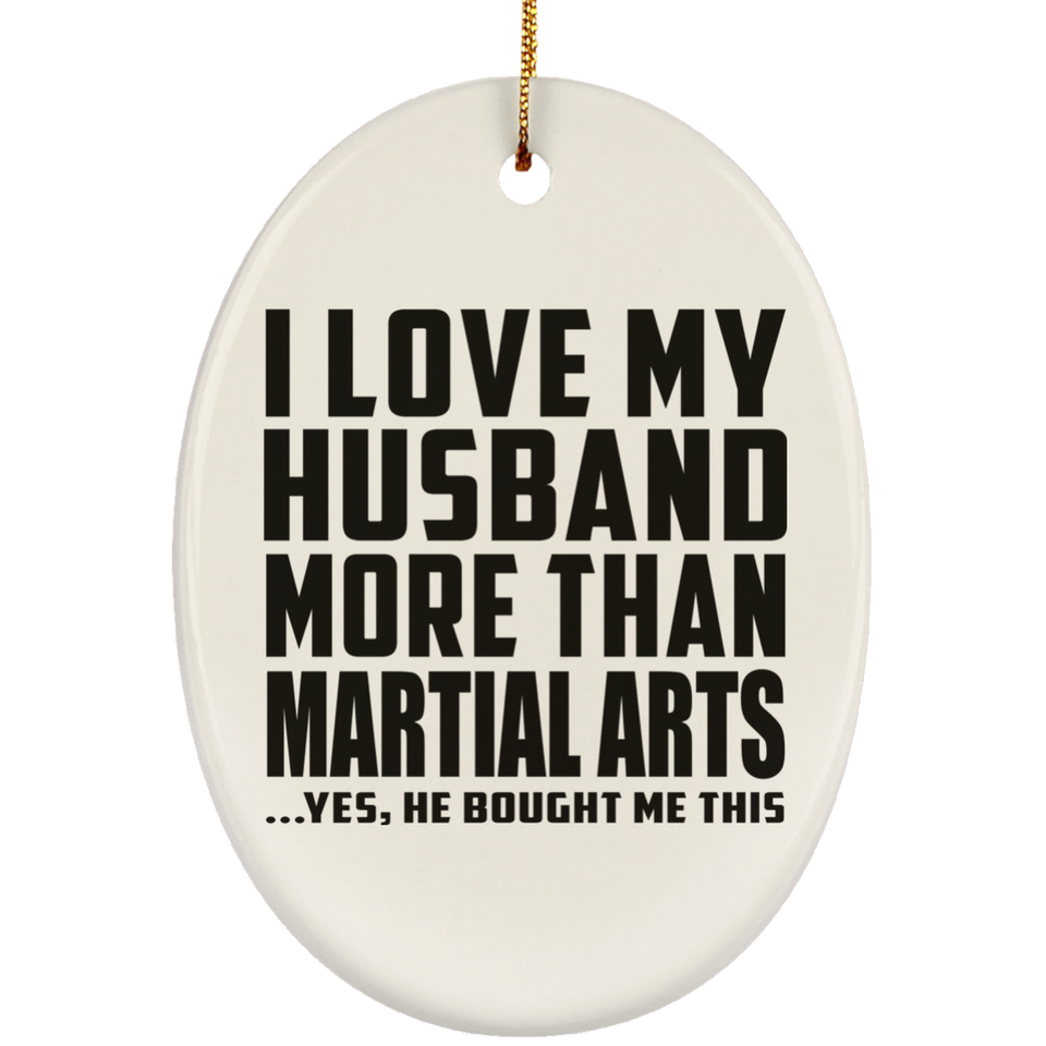I Love My Husband More Than Martial Arts - Oval Ornament