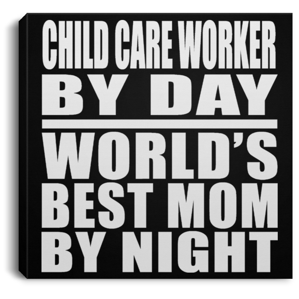 Child Care Worker By Day World's Best Mom By Night - Canvas Square