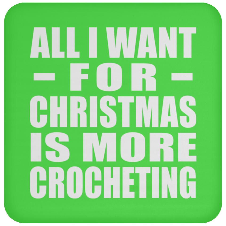 All I Want For Christmas Is More Crocheting - Coaster