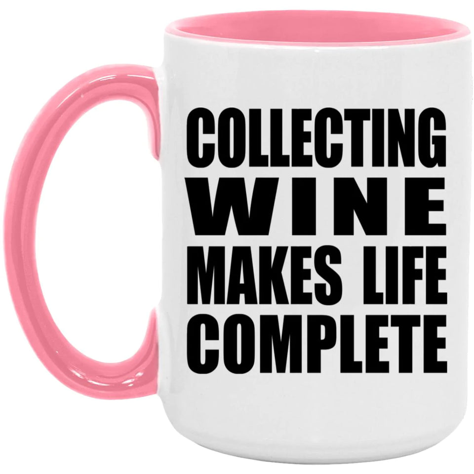 Collecting Wine Makes Life Complete - 15oz Accent Mug Pink