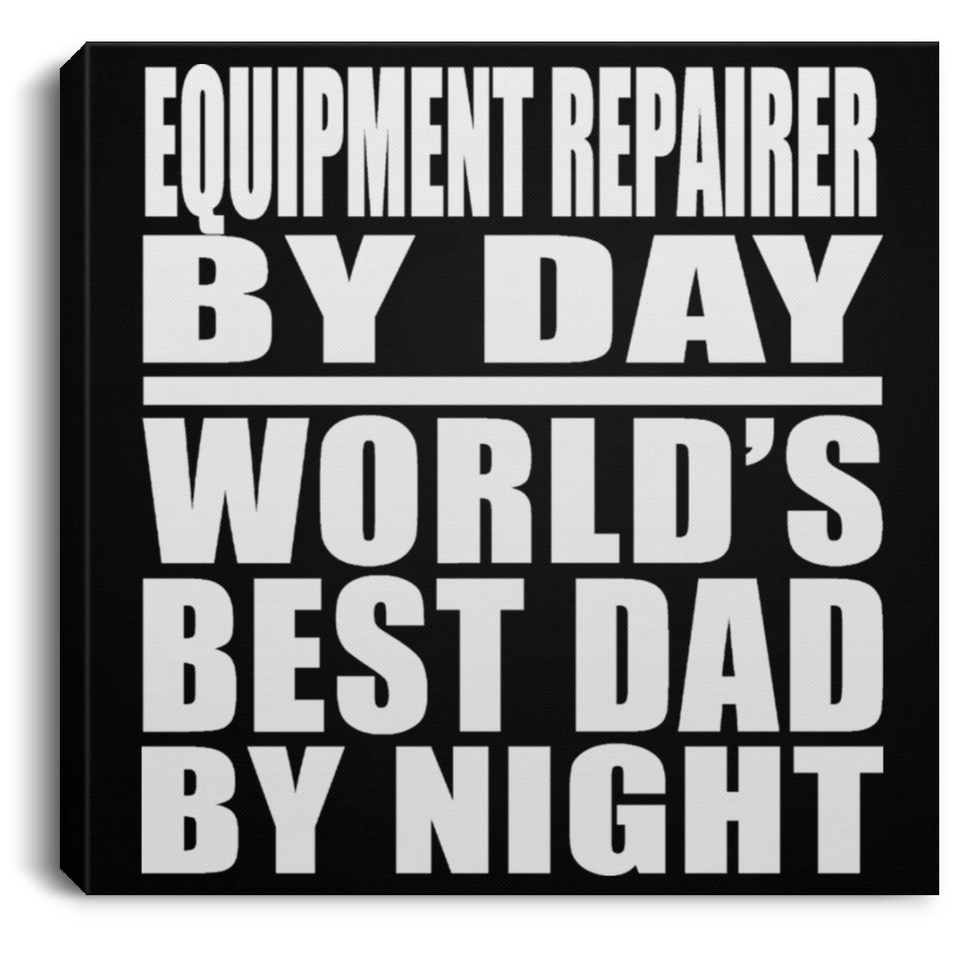 Equipment Repairer By Day World's Best Dad By Night - Canvas Square