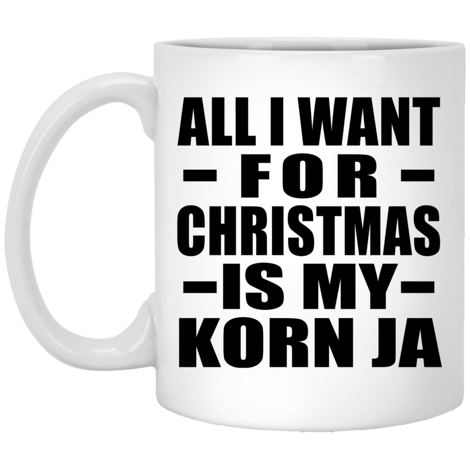 All I Want For Christmas Is My Korn Ja - 11 Oz Coffee Mug