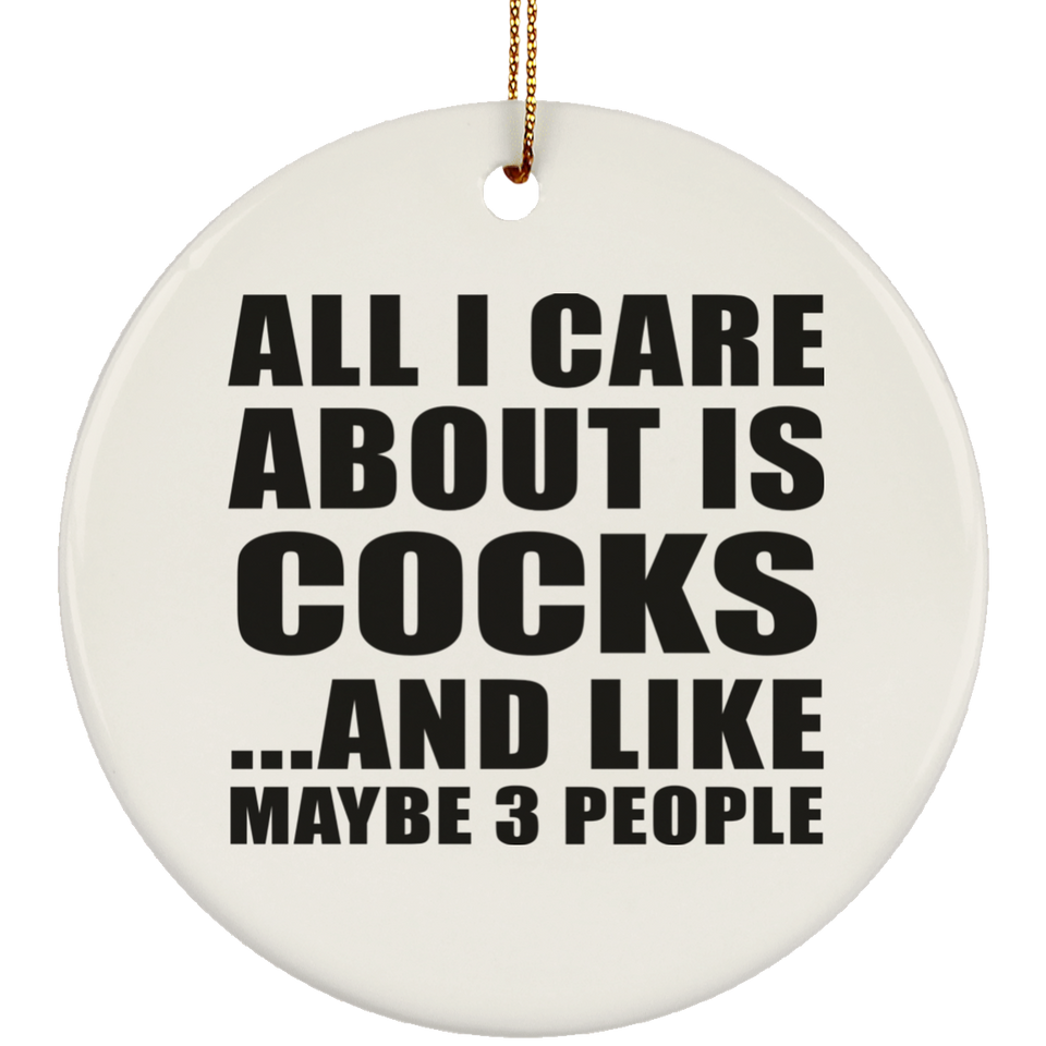 All I Care About Is Cocks - Circle Ornament