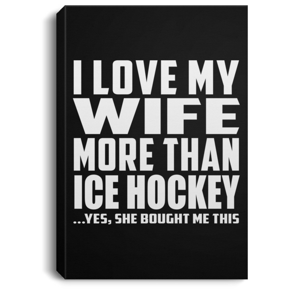 I Love My Wife More Than Ice Hockey - Canvas Portrait