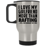 I Love My Girlfriend More Than Rafting - Silver Travel Mug