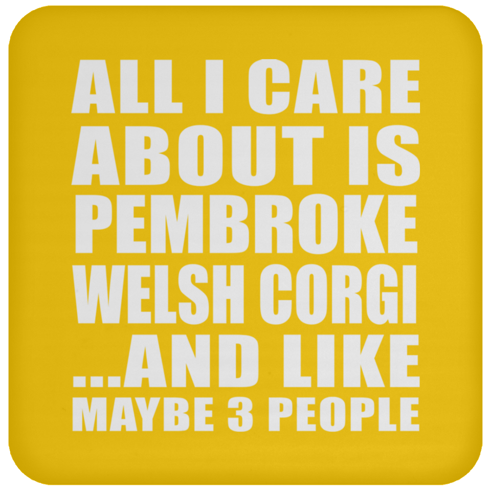 All I Care About Is Pembroke Welsh Corgi - Drink Coaster