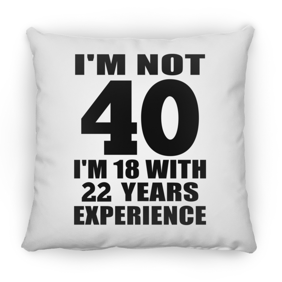 40th Birthday I'm Not 40 I'm 18 With 22 Years Experience - Throw Pillow
