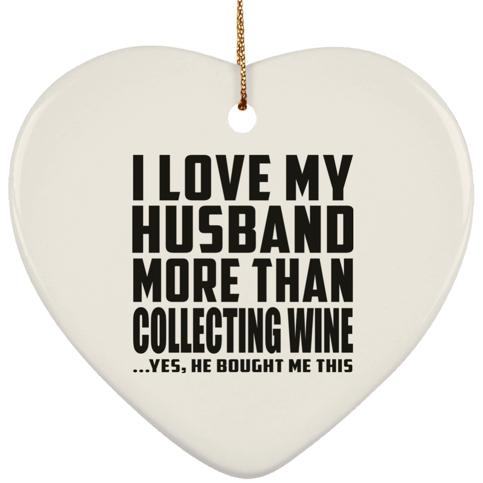 I Love My Husband More Than Collecting Wine - Heart Ornament